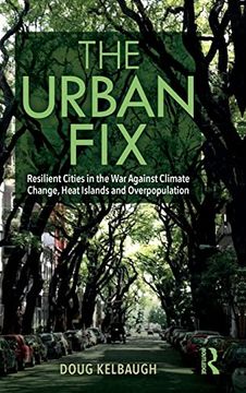 portada The Urban Fix: Resilient Cities in the war Against Climate Change, Heat Islands and Overpopulation (en Inglés)