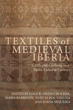 portada Textiles of Medieval Iberia: Cloth and Clothing in a Multi-Cultural Context (Medieval and Renaissance Clothing and Textiles) (en Inglés)