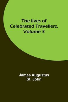 portada The lives of celebrated travellers, Volume 3 (en Inglés)