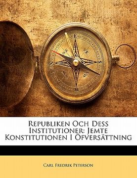 portada Republiken Och Dess Institutioner: Jemte Konstitutionen I Ofversattning (en Sueco)