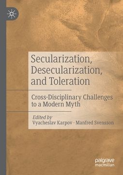 portada Secularization, Desecularization, and Toleration: Cross-Disciplinary Challenges to a Modern Myth