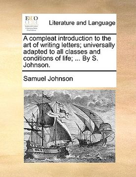 portada a compleat introduction to the art of writing letters; universally adapted to all classes and conditions of life; ... by s. johnson. (en Inglés)