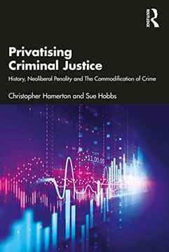 portada Privatising Criminal Justice: History, Neoliberal Penality and the Commodification of Crime