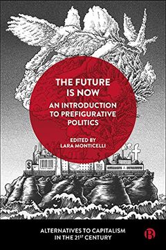 portada The Future is Now: An Introduction to Prefigurative Politics (Alternatives to Capitalism in the 21St Century) (in English)
