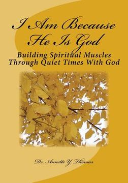 portada I Am Because He Is God: Building Spiritual Muscles Through Quiet Times With God (en Inglés)