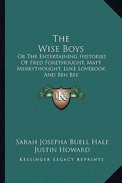 portada the wise boys the wise boys: or the entertaining histories of fred forethought, matt merror the entertaining histories of fred forethought, matt me (en Inglés)