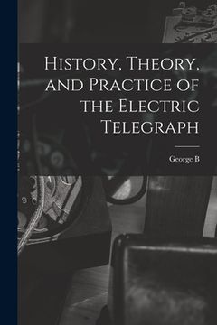 portada History, Theory, and Practice of the Electric Telegraph (en Inglés)