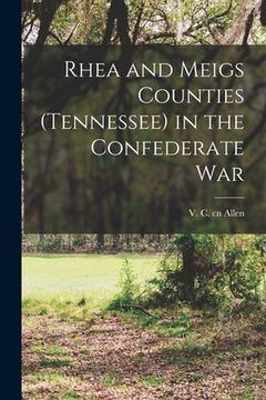 portada Rhea and Meigs Counties (Tennessee) in the Confederate War