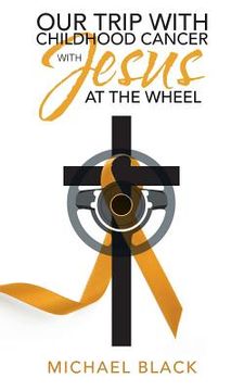 portada Our Trip with Childhood Cancer with Jesus at the Wheel (en Inglés)