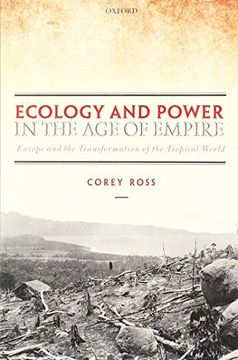 portada Ecology and Power in the age of Empire: Europe and the Transformation of the Tropical World (en Inglés)