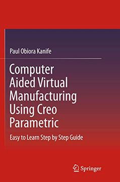 portada Computer Aided Virtual Manufacturing Using Creo Parametric: Easy to Learn Step by Step Guide (en Inglés)