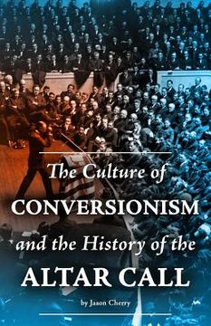 portada The Culture of Conversionism and the History of the Altar Call (in English)
