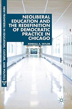 portada Neoliberal Education and the Redefinition of Democratic Practice in Chicago (New Frontiers in Education, Culture, and Politics) (en Inglés)