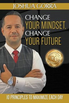 portada Change Your Mindset, Change Your Future: 10 Principles to Maximize Each Day (en Inglés)