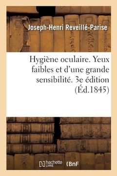 portada Hygiène Oculaire: Conseils Aux Personnes Dont Les Yeux Sont Faibles Et d'Une Grande Sensibilité (en Francés)