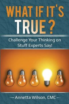 portada What If It's True?: Challenge Your Thinking on Stuff Experts Say! (en Inglés)