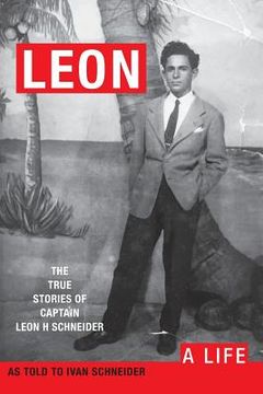 portada Leon: A LIFE. The True Stories of Captain Leon H Schneider (en Inglés)
