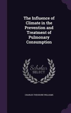 portada The Influence of Climate in the Prevention and Treatment of Pulmonary Consumption (en Inglés)