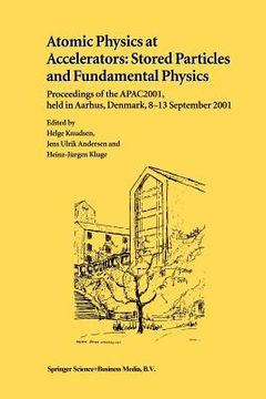 portada Atomic Physics at Accelerators: Stored Particles and Fundamental Physics: Proceedings of the Apac 2001, Held in Aarhus, Denmark, 8-13 September 2001 (in English)