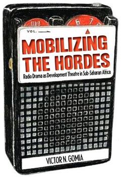 portada mobilizing the hordes. radio drama as development theatre in sub-saharan africa (en Inglés)