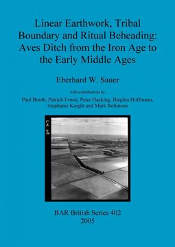 portada Linear Earthwork, Tribal Boundary and Ritual Beheading: Aves Ditch From the Iron age to the Early Middle Ages (Bar British) (en Inglés)