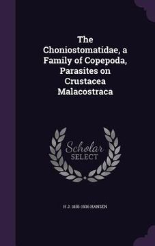 portada The Choniostomatidae, a Family of Copepoda, Parasites on Crustacea Malacostraca (en Inglés)