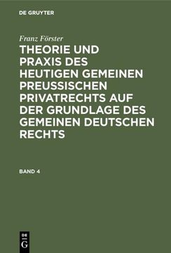 portada Franz Förster: Theorie und Praxis des Heutigen Gemeinen Preußischen Privatrechts auf der Grundlage des Gemeinen Deutschen Rechts. Band 4 (en Alemán)