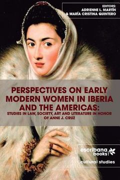 portada Perspectives on Early Modern Women in Iberia and the Americas: Studies in Law, Society, Art and Literature in Honor of Anne J. Cruz (in English)
