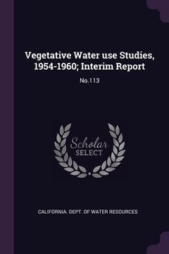 portada Vegetative Water use Studies, 1954-1960; Interim Report: No.113 (en Inglés)