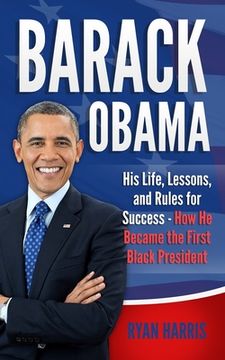 portada Barack Obama: His Life, Lessons, and Rules for Success - How He Became the First Black President (en Inglés)