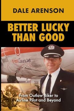portada Better Lucky Than Good: From Outlaw Biker to Airline Pilot and Beyond (en Inglés)