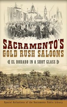 portada Sacramento's Gold Rush Saloons: El Dorado in a Shot Glass (en Inglés)