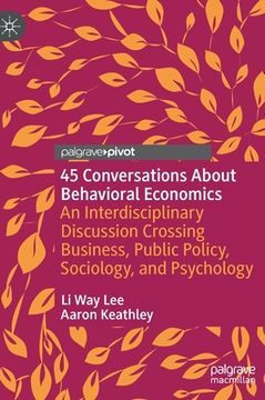 portada 45 Conversations about Behavioral Economics: An Interdisciplinary Discussion Crossing Business, Public Policy, Sociology, and Psychology (en Inglés)