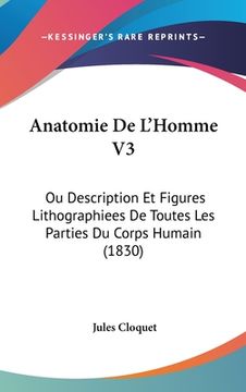 portada Anatomie De L'Homme V3: Ou Description Et Figures Lithographiees De Toutes Les Parties Du Corps Humain (1830) (en Francés)