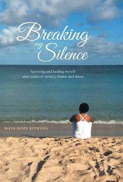 portada Breaking My Silence: Surviving and healing myself after years of secrecy, shame and abuse (en Inglés)