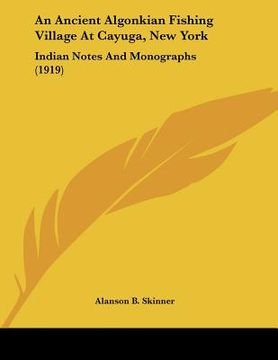 portada an ancient algonkian fishing village at cayuga, new york: indian notes and monographs (1919) (en Inglés)