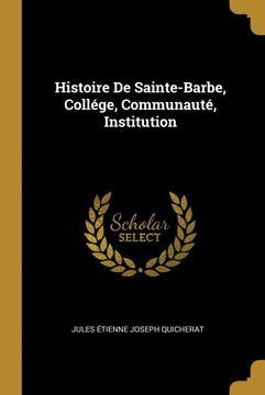 portada Histoire de Sainte-Barbe, Collége, Communauté, Institution (in French)