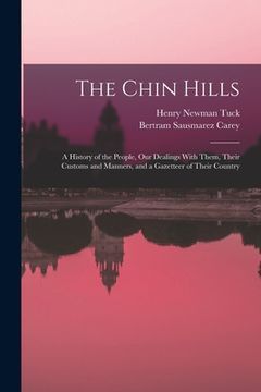 portada The Chin Hills: A History of the People, Our Dealings With Them, Their Customs and Manners, and a Gazetteer of Their Country (en Inglés)