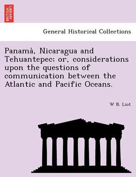 portada panama, nicaragua and tehuantepec; or, considerations upon the questions of communication between the atlantic and pacific oceans. (in English)