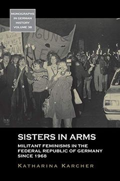 portada Sisters in Arms: Militant Feminisms in the Federal Republic of Germany Since 1968 (Monographs in German History) 