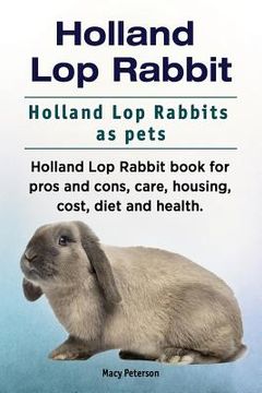 portada Holland Lop Rabbit. Holland Lop Rabbits as pets. Holland Lop Rabbit book for pros and cons, care, housing, cost, diet and health. 