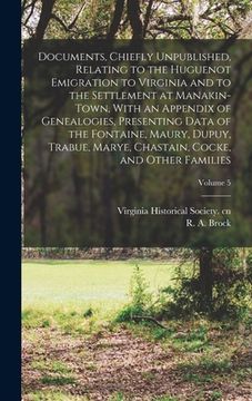 portada Documents, Chiefly Unpublished, Relating to the Huguenot Emigration to Virginia and to the Settlement at Manakin-Town, With an Appendix of Genealogies