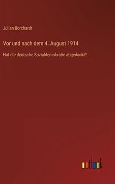 portada Vor und nach dem 4. August 1914: Hat die deutsche Sozialdemokratie abgedankt? (en Alemán)