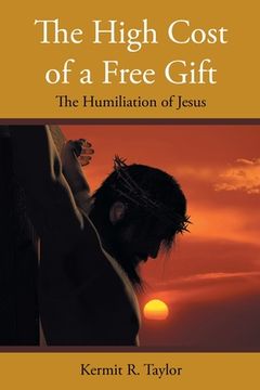 portada The High Cost of a Free Gift: The Humiliation of Jesus (en Inglés)