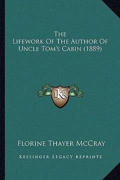 portada the lifework of the author of uncle tom's cabin (1889) the lifework of the author of uncle tom's cabin (1889)