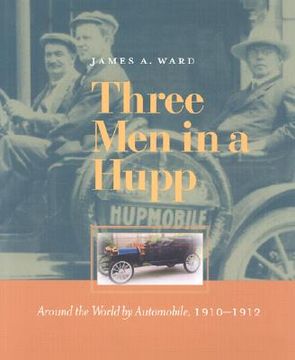 portada three men in a hupp: around the world by automobile, 1910-1912 (en Inglés)