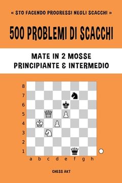 portada 500 Problemi di Scacchi, Mate in 2 Mosse, Principiante e Intermedio (in Italian)