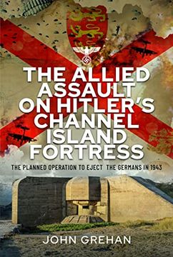 portada The Allied Assault on Hitler's Channel Island Fortress: The Planned Operation to Eject the Germans in 1943 (en Inglés)