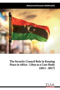 portada The Security Council Role in Keeping Peace in Africa - Libya as a Case Study (2011 - 2017) (in English)