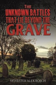 portada The Unknown Battles That lie Beyond the Grave (in English)